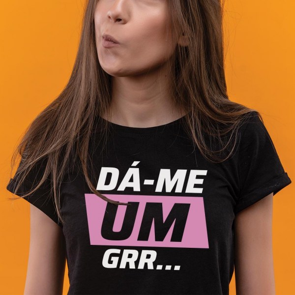 T-Shirt Dá-me um grr...